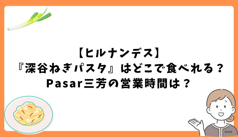 【ヒルナンデス】『深谷ねぎパスタ』はどこで食べれる？Pasar三芳の営業時間は？